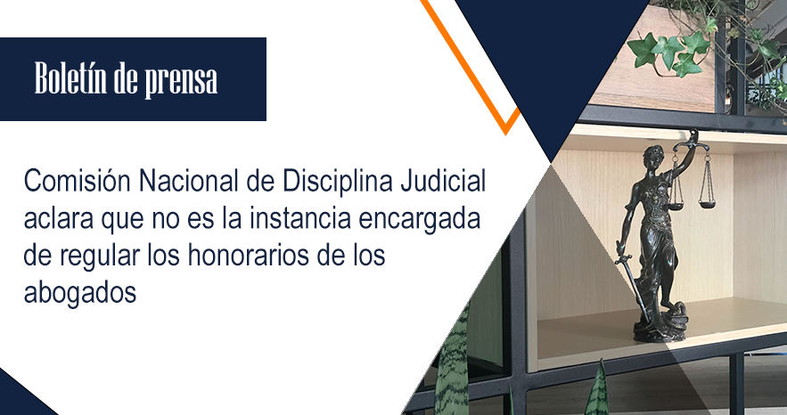 Comisión Nacional de Disciplina Judicial aclara que no es la instancia encargada de regular los honorarios de los abogados