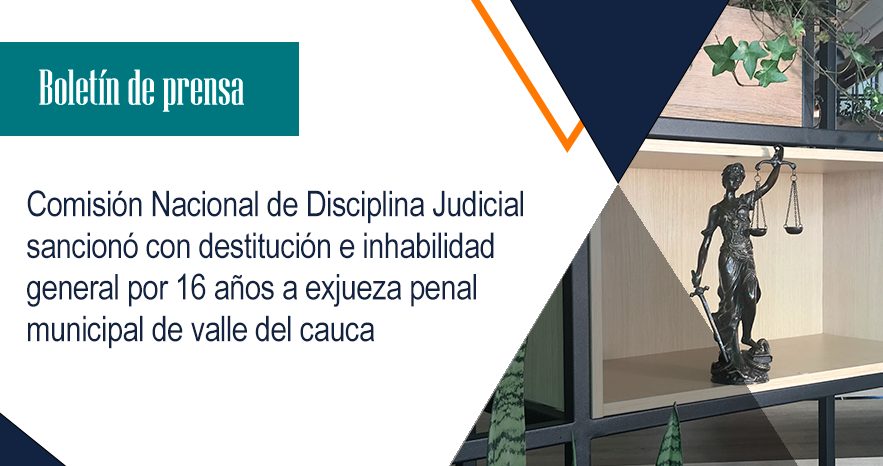 Comisión Nacional de Disciplina Judicial sancionó con destitución e inhabilidad general por 16 años a exjueza penal municipal de valle del cauca